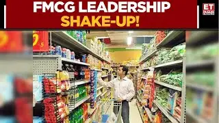 FMCG Shake-Up! Big Leadership Changes Across Top Companies | Business News | ET Now
