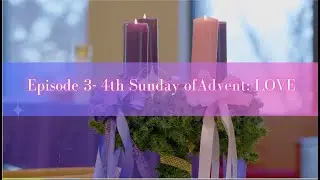 EPISODE 3, PART 4 | FOURTH WEEK OF ADVENT | LOVE | SYWTTAC PODCAST