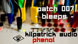 Kilpatrick Audio Phenol // Patch 007 - Bleeps
