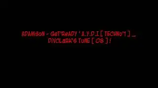 ADAMSoN - GeT'ReADY ' A.Y.D.I [ TECHNo'1 ] _ DiVCLaRK'S TuNE [ O8 ] !