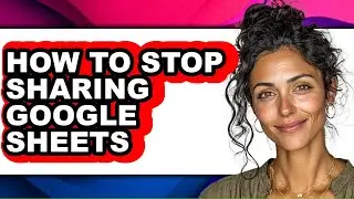 How to Stop Sharing Google Sheets - Easy Guide