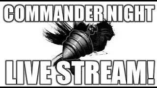 Commander Night -- 3/10 Live Stream