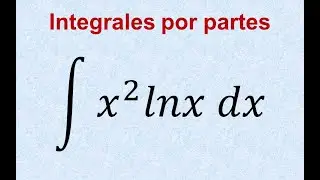 integral por partes de x^2 ln x dx Integración por partes de x al cuadrado por logaritmo natural x