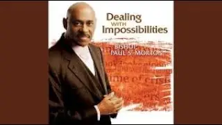 Bishop Paul S  Morton Dealing With Impossibilities