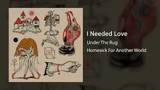 Under The Rug :: I Needed Love :: Homesick For Another World