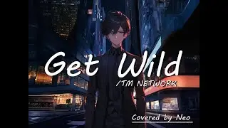 Get Wild / TM NETWORK (Covered by Neo)