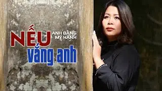 NẾU VẮNG ANH -tác giả ANH BẰNG -tiếng hát MỸ HẠNH