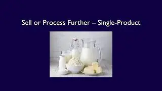 Module 8, Video 4, Sell or Process Further