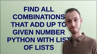 Find all combinations that add up to given number python with list of lists