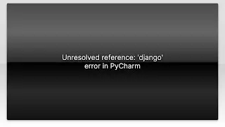 Unresolved reference: 'django' error in PyCharm
