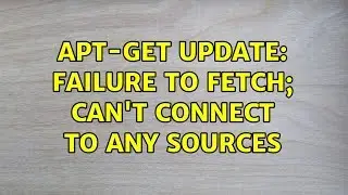 Apt-Get Update: failure to fetch; can't connect to any sources