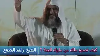 كيف تصبح ملك من ملوك الجنة ؟ - الشيخ  راشد الجدوع