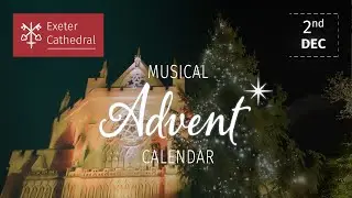 2nd December: Exeter Cathedral&rsquo;s Musical Advent Calendar