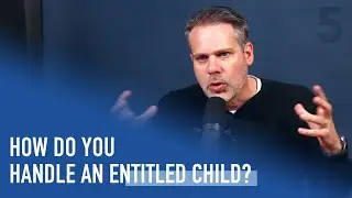 How do you Handle an Entitled Child? | Ep. 213