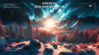 Euphoricast - #100B (100th Episode Special) [HQ Mix]