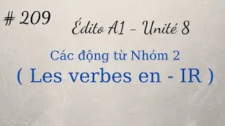 Bài 209 - Édito A1- Unité 8 - Các động từ Nhóm 2 ( Les verbes en - IR )