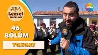 Turgay Başyayla ile Lezzet Yolculuğu 46. Bölüm | Yozgat