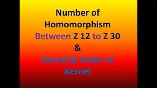 Number of Homomorphism Between Z 12 to Z 30 |Kernel | Order of Kernel |