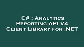 C# : Analytics Reporting API V4 Client Library for .NET