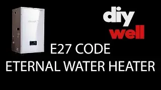 DIY Well: Fixing Eternal Water heater E27 code and leak!