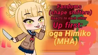Fandoms react to each other//Shape shifters\\P1:Toga Himiko, MHA🩸🔪