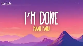 Maan Panu - I&rsquo;m Done (Lyrics) | I-Popstar : Vol.1