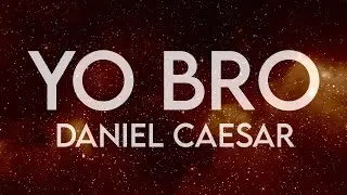 Daniel Caesar - Yo Bro (Lyrics)