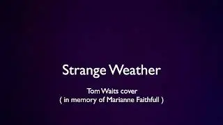 Strange Weather (a Tom Waits cover, in memory of Marianne Faithfull)