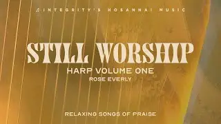 Integrity's Still Worship & Rose Everly - Harp Vol. 1 (1 HR Instrumental Music)