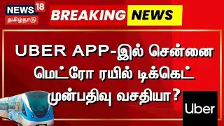 Breaking | Uber APP-இல்  சென்னை மெட்ரோ ரயில் டிக்கெட் முன்பதிவு வசதியா? | Metro Train Ticket