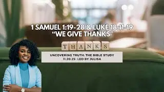 Bible Study- 1 Samuel 1:19-28 & Luke 18:11-19 &ldquo;We Give Thanks &rdquo; 11.20.25