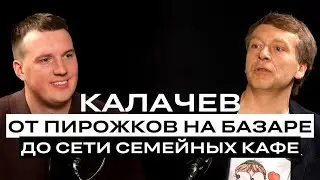 ВЛАДИСЛАВ КАЛАЧЕВ | ОТ ПИРОЖКОВ НА БАЗАРЕ ДО СЕТИ СЕМЕЙНЫХ КАФЕ