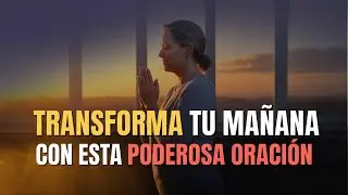🌅 Oraci&oacute;n Sagrada de la Ma&ntilde;ana | Clama a Dios por una Transformaci&oacute;n Poderosa y Milagrosa en Tu D..
