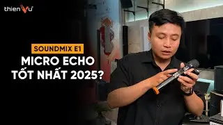 L&yacute; Do Soundmix E1 Vẫn L&agrave; Micro Echo Tốt Nhất Trong Năm 2025 !!