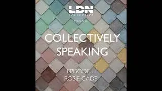 Collectively Speaking Episode 1 - Rosie Cade