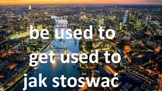 'be used to'   &   'get used to'  - jak poprawnie stosować te struktury