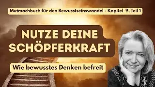 Kapitel 9 Teil 1: Nutze deine Sch&ouml;pferkraft - Wie bewusstes Denken befreit