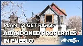 Plan in the works to get rid of dozens of abandoned properties in Pueblo