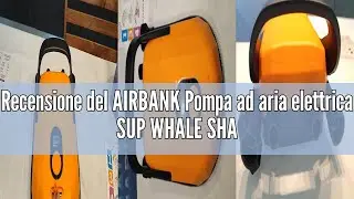 Recensione del AIRBANK Pompa ad aria elettrica SUP WHALE SHARK Pro con batteria da 7800 mAh, gonfiag