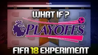 WHAT IF THE PREMIER LEAGUE HAD PLAYOFFS? - FIFA 18 EXPERIMENT