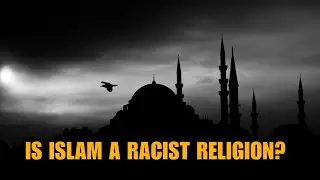 Is Islam a Racist Religion? | Debunking Misconceptions