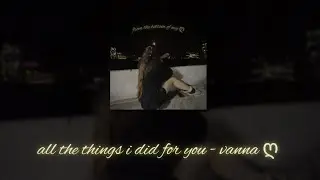 all the things i did for you - vanna ღ | Lyric Video