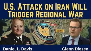 Daniel Davis: U.S. Attack on Iran Will Trigger Regional War