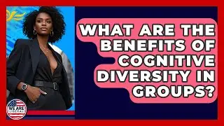 What Are The Benefits Of Cognitive Diversity In Groups? - We Are Liberal