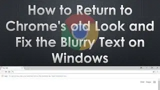 How to Return to Chrome's old Look and Fix the Blurry Text on Windows