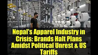 Nepal's Apparel Industry in Crisis: Brands Halt Plans Amidst Political Unrest & US Tariffs