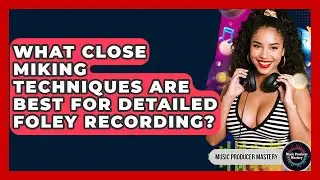 What Close Miking Techniques Are Best For Detailed Foley Recording? - Music Producer Mastery