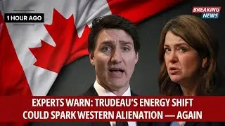 Experts Warn: Trudeau&rsquo;s Energy Shift Could Spark Western Alienation &mdash; Again