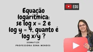 Se logx = 2 e logy = 4 quanto é log de x/y?  Exercício de logaritmo - Prof Edna