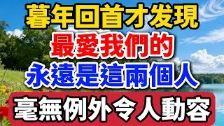 暮年回首才发现，最爱我们的永远是这两个人，毫无例外令人动容【老罗谈人生】#晚年生活 #中老年生活 #為人處世 #生活經驗 #情感故事 #老人 #幸福人生 #人生感悟